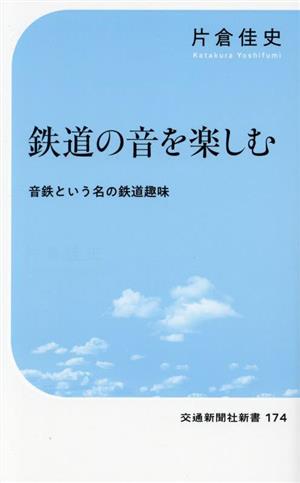 鉄道の音を楽しむ音鉄という名の鉄道趣味交通新聞社新書174