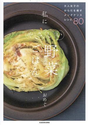 私にやさしい野菜ごはん 大人女子のからだを癒すメンテナンスレシピ80