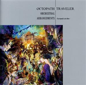 OCTOPATH TRAVELER Orchestral Arrangements -To travel is to live-