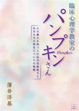 臨床心理学教室のパンプキンさん 心の痛みを持つ人の自己治癒能力と生きる力の再生についての物語