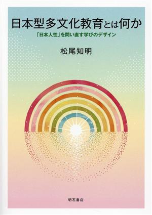 日本型多文化教育とは何か 「日本人性」を問い直す学びのデザイン