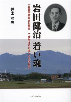 岩田健治 若い魂「長野県教員赤化事件」で検挙された唯一の小学校長