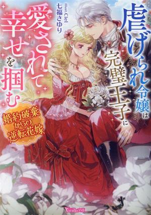 虐げられ令嬢は完璧王子に愛されて幸せを掴む 婚約破棄からの逆転花嫁 ヴァニラ文庫