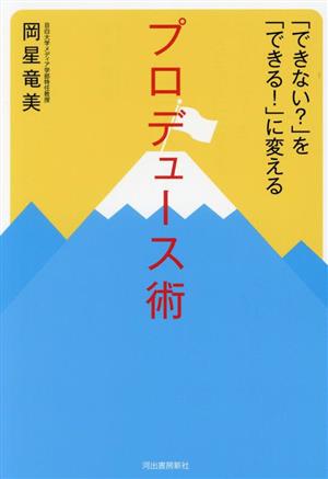 プロデュース術 「できない？」を「できる！」に変える