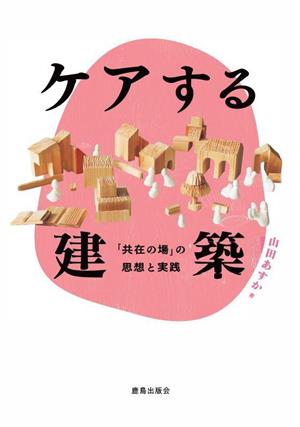 ケアする建築 「共在の場」の思想と実践