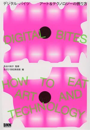 DIGITAL BITES デジタル・バイツ アート&テクノロジーの摂り方