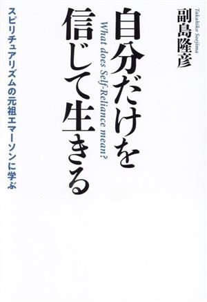 自分だけを信じて生きる スピリチュアリズムの元祖エマーソンに学ぶ