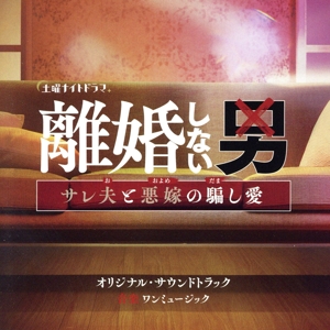テレビ朝日系土曜ナイトドラマ「離婚しない男-サレ夫と悪嫁の騙し愛-」オリジナル・サウンドトラック