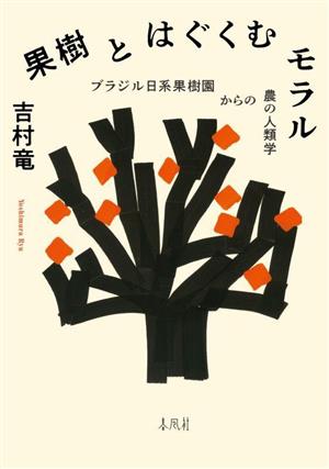 果樹とはぐくむモラル ブラジル日系果樹園からの農の人類学