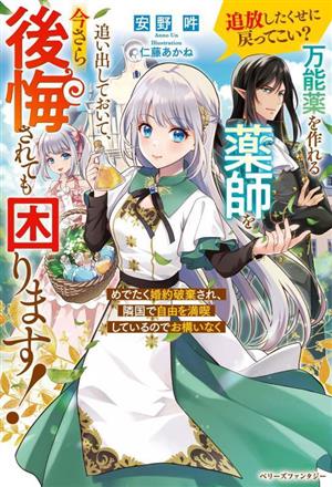 追放したくせに戻ってこい？ 万能薬を作れる薬師を追い出しておいて、今さら後悔されても困ります！ めでたく婚約破棄され、隣国で自由を満喫しているのでお構いなく ベリーズファンタジー