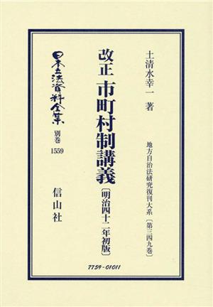 改正 市町村制講義〔明治四十二年初版〕 日本立法資料全集別巻1559地方自治法研究復刊大系第三四九巻