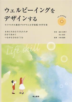 ウェルビーイングをデザインする ライフスキル教育プログラム小学校低・中学年用 未来に生きる子どもたちが自分で決めてつながる力をはぐくむ