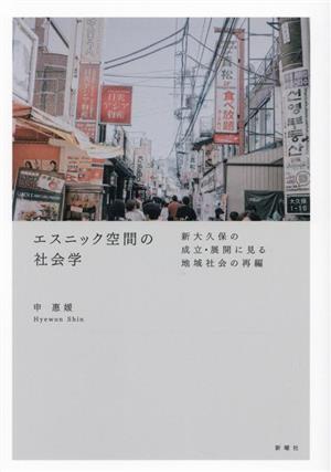 エスニック空間の社会学 新大久保の成立・展開に見る地域社会の再編