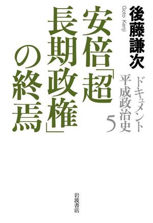 ドキュメント 平成政治史(5) 安倍「超長期政権」の終焉