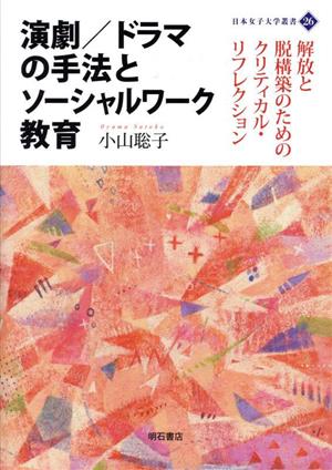 演劇/ドラマの手法とソーシャルワーク教育解放と脱構築のためのクリティカル・リフレクション日本女子大学叢書26