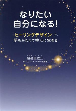 なりたい自分になる！ 「ヒーリングデザイン」で、夢をかなえて幸せに生きる