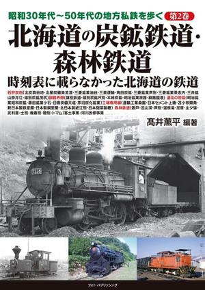 北海道の炭鉱鉄道・森林鉄道時刻表に載らなかった北海道の鉄道昭和30年代～50年代の地方私鉄を歩く第2巻