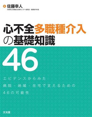 心不全多職種介入の基礎知識46 エビデンスからみた病院・地域・在宅で支えるための46の可能性