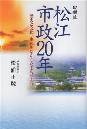 回顧録 松江市政20年 歴史と文化、水辺を活かしたまちづくり