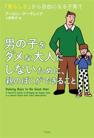 男の子をダメな大人にしないために、親のぼくができること 「男らしさ」から自由になる子育て