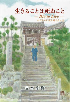 生きることは死ぬこと -Die to Live-おだやかに死を迎えるには