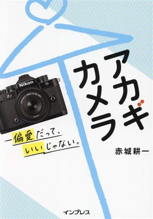 アカギカメラ-偏愛だって、いいじゃない。