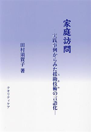 家庭訪問 実践事例からみた援助技術の言語化