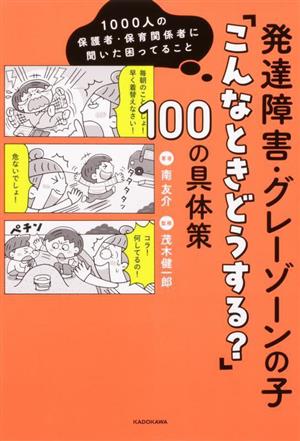 発達障害・グレーゾーンの子「こんなときどうする？」100の具体策1000人の保護者・保育関係者に聞いた困ってること