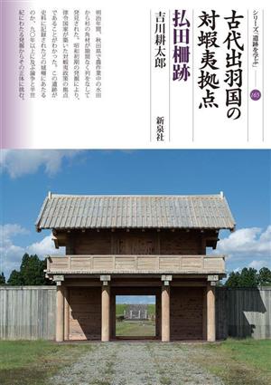 古代出羽国の対蝦夷拠点 払田柵跡 シリーズ「遺跡を学ぶ」165