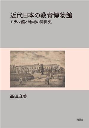 近代日本の教育博物館 モデル館と地域の関係史