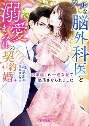 クールな脳外科医と溺愛まみれの契約婚 3年越しの一途な愛で陥落させられました ベリーズ文庫