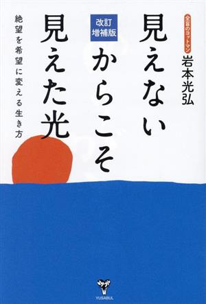 見えないからこそ見えた光 改訂増補版 絶望を希望に変える生き方