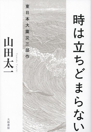 時は立ちどまらない 東日本大震災三部作