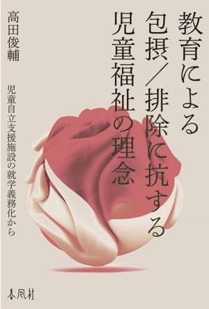 教育による包摂/排除に抗する児童福祉の理念 児童自立支援施設の就学義務化から