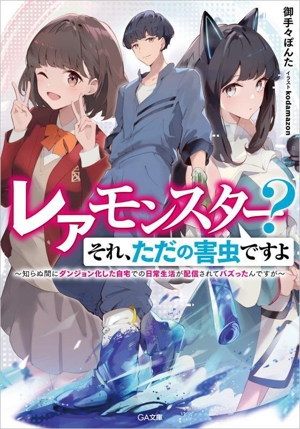 レアモンスター？それ、ただの害虫ですよ 知らぬ間にダンジョン化した自宅での日常生活が配信されてバズったんですが GA文庫