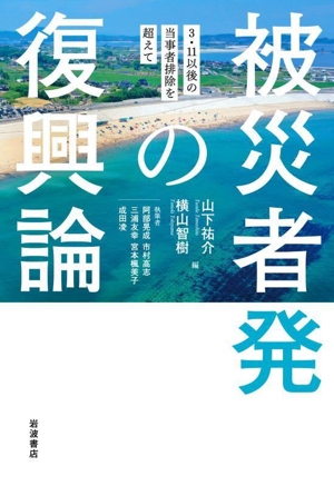 被災者発の復興論 3・11以後の当事者排除を超えて