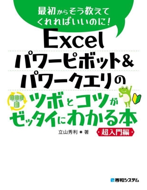 Excelパワーピボット&パワークエリのツボとコツがゼッタイにわかる本 超入門 最初からそう教えてくれればいいのに！