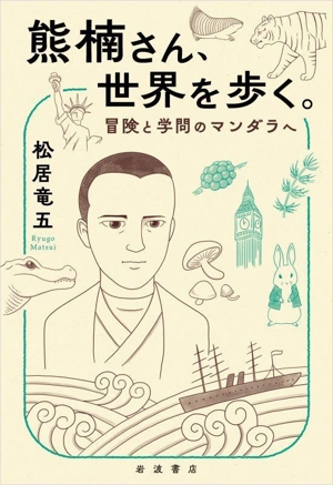 熊楠さん、世界を歩く。冒険と学問のマンダラへ