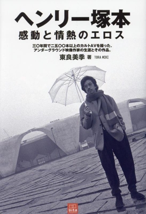 ヘンリー塚本 感動と情熱のエロス 三〇年間で二五〇〇本以上のカルトAVを撮った、アンダーグラウンド映像作家の生涯とその作品。 vita