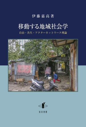 移動する地域社会学 自治・共生・アクターネットワーク理論