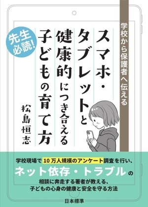 学校から保護者へ伝える スマホ・タブレットと健康的につき合える子どもの育て方 先生必読！