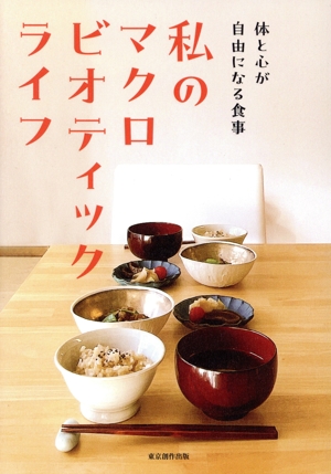 私のマクロビオティックライフ 体と心が自由になる食事