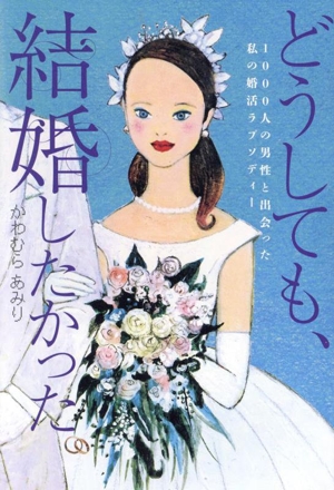 どうしても、結婚したかった。1000人の男性と出会った私の婚活ラプソディーTOKYO NEWS BOOKS