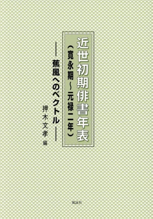 近世初期俳書年表(寛永期～元禄二年) 蕉風へのベクトル