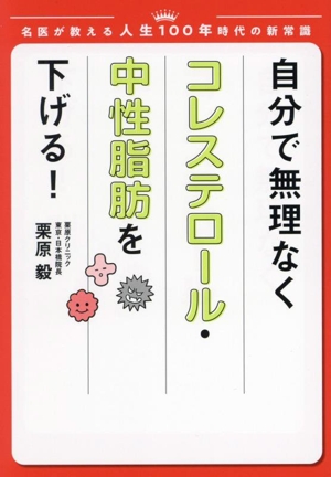 自分で無理なくコレステロール・中性脂肪を下げる！ 名医が教える人生100年時代の新常識