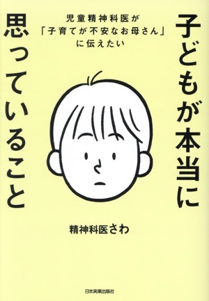 子どもが本当に思っていること 児童精神科医が「子育てが不安なお母さん」に伝えたい