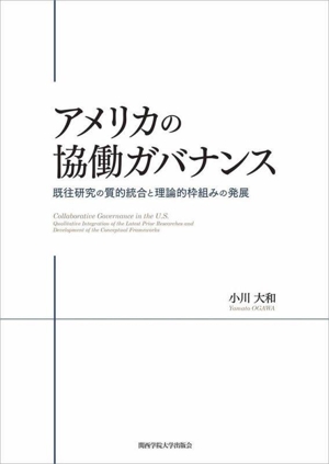 アメリカの協働ガバナンス 既往研究の質的統合と理論的枠組みの発展 関西学院大学研究叢書第264編