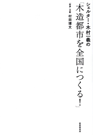 シェルター・木村一義の「木造都市を全国につくる！」