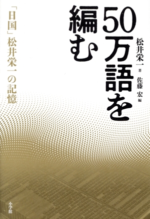 50万語を編む 「日国」松井栄一の記憶