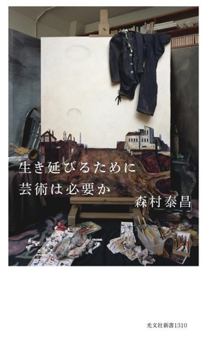 生き延びるために芸術は必要か 光文社新書1310